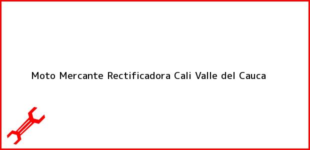 Teléfono, Dirección y otros datos de contacto para Moto Mercante Rectificadora, Cali, Valle del Cauca, Colombia