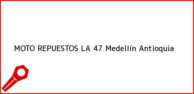 Teléfono, Dirección y otros datos de contacto para MOTO REPUESTOS LA 47, Medellín, Antioquia, Colombia