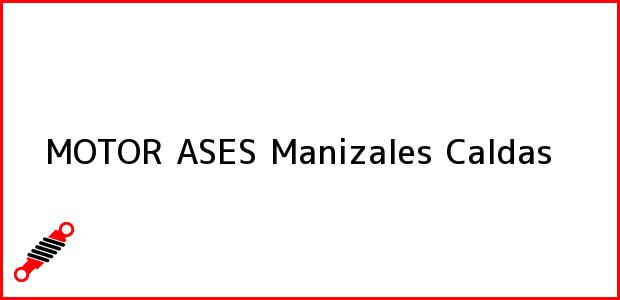 Teléfono, Dirección y otros datos de contacto para MOTOR ASES, Manizales, Caldas, Colombia