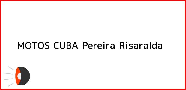 Teléfono, Dirección y otros datos de contacto para MOTOS CUBA, Pereira, Risaralda, Colombia