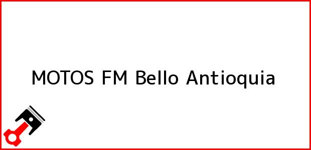 Teléfono, Dirección y otros datos de contacto para MOTOS FM, Bello, Antioquia, Colombia