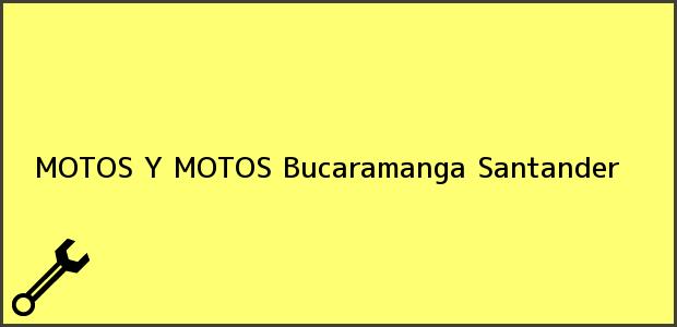 Teléfono, Dirección y otros datos de contacto para MOTOS Y MOTOS, Bucaramanga, Santander, Colombia