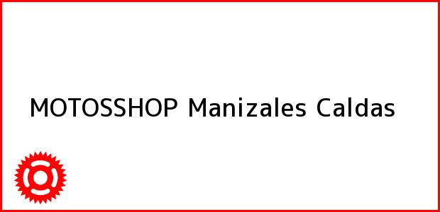 Teléfono, Dirección y otros datos de contacto para MOTOSSHOP, Manizales, Caldas, Colombia