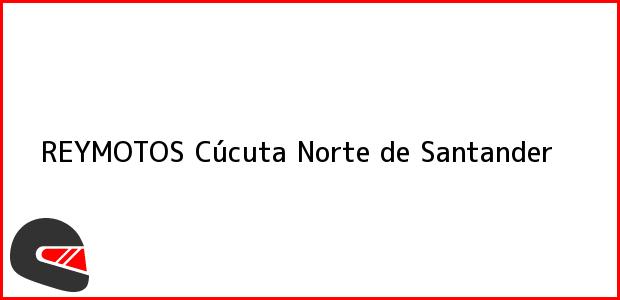 Teléfono, Dirección y otros datos de contacto para REYMOTOS, Cúcuta, Norte de Santander, Colombia