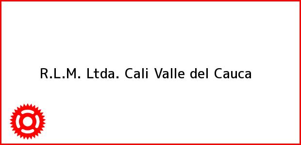 Teléfono, Dirección y otros datos de contacto para R.L.M. Ltda., Cali, Valle del Cauca, Colombia
