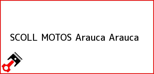 Teléfono, Dirección y otros datos de contacto para SCOLL MOTOS, Arauca, Arauca, Colombia