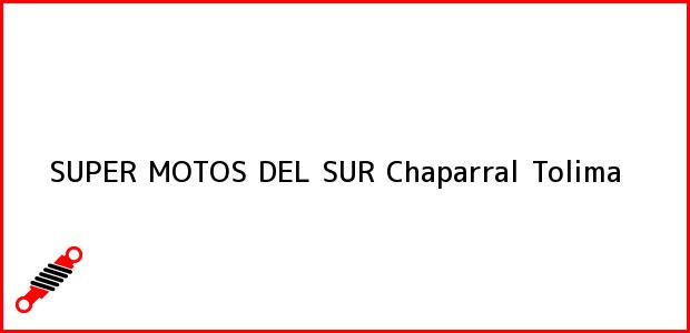 Teléfono, Dirección y otros datos de contacto para SUPER MOTOS DEL SUR, Chaparral, Tolima, Colombia