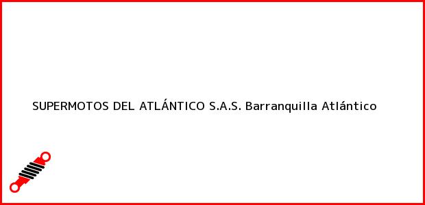 Teléfono, Dirección y otros datos de contacto para SUPERMOTOS DEL ATLÁNTICO S.A.S., Barranquilla, Atlántico, Colombia
