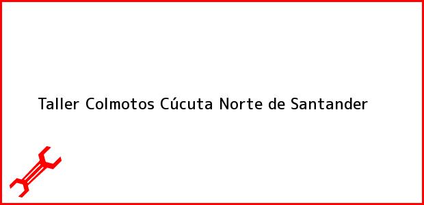 Teléfono, Dirección y otros datos de contacto para Taller Colmotos, Cúcuta, Norte de Santander, Colombia