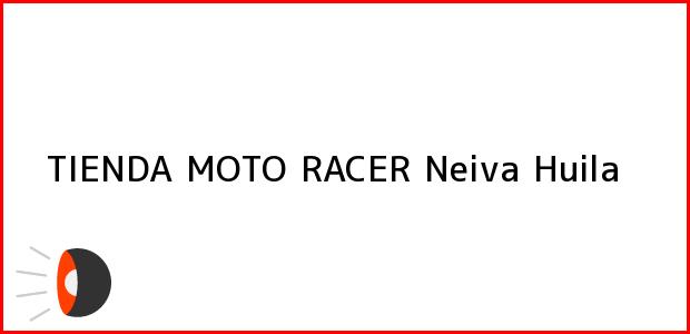 Teléfono, Dirección y otros datos de contacto para TIENDA MOTO RACER, Neiva, Huila, Colombia