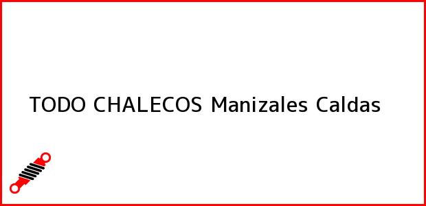 Teléfono, Dirección y otros datos de contacto para TODO CHALECOS, Manizales, Caldas, Colombia