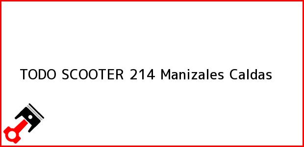 Teléfono, Dirección y otros datos de contacto para TODO SCOOTER 214, Manizales, Caldas, Colombia